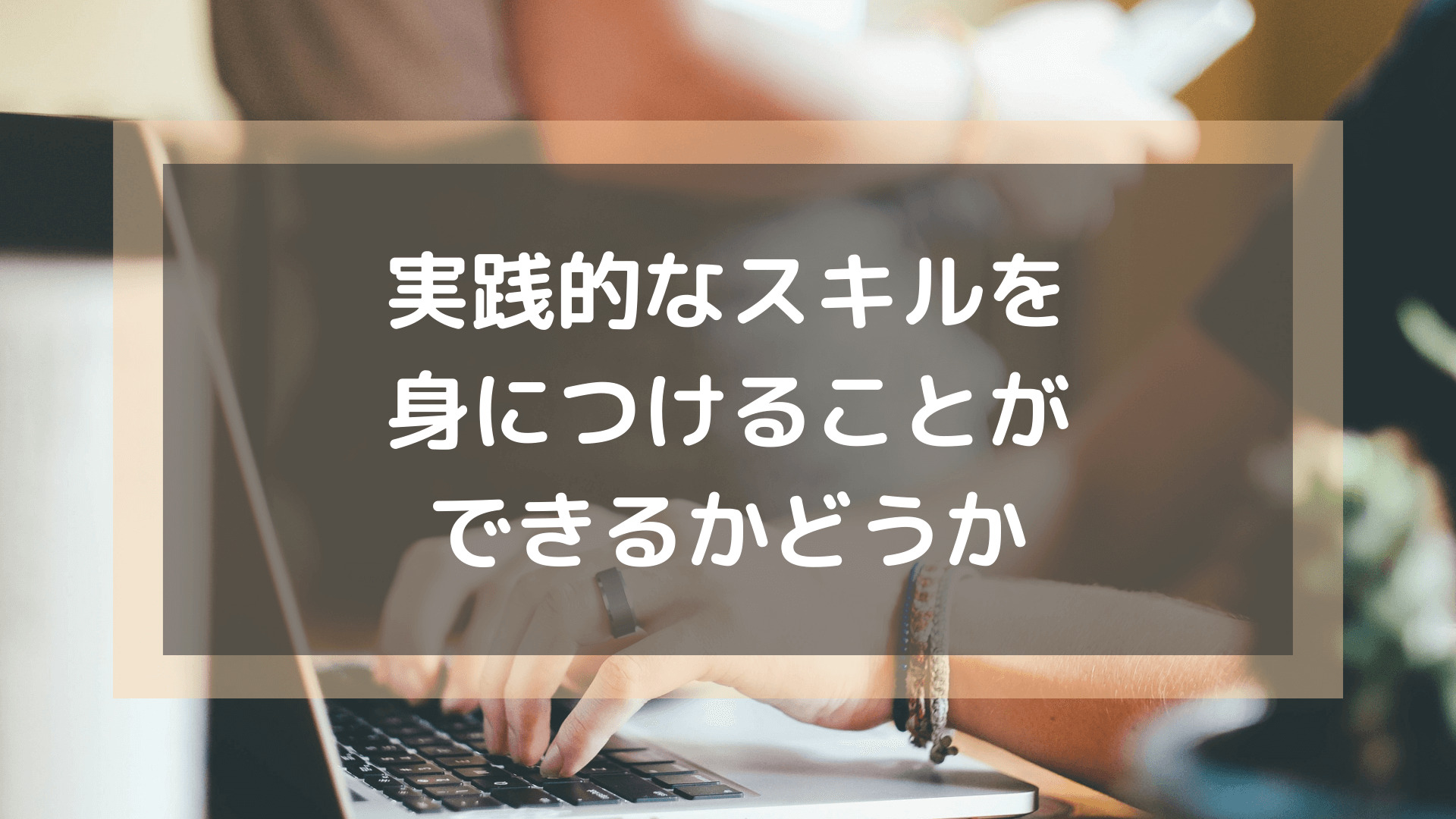 プログラミングスクール_おすすめ_転職_実践的なスキルを身につけることができるかどうか